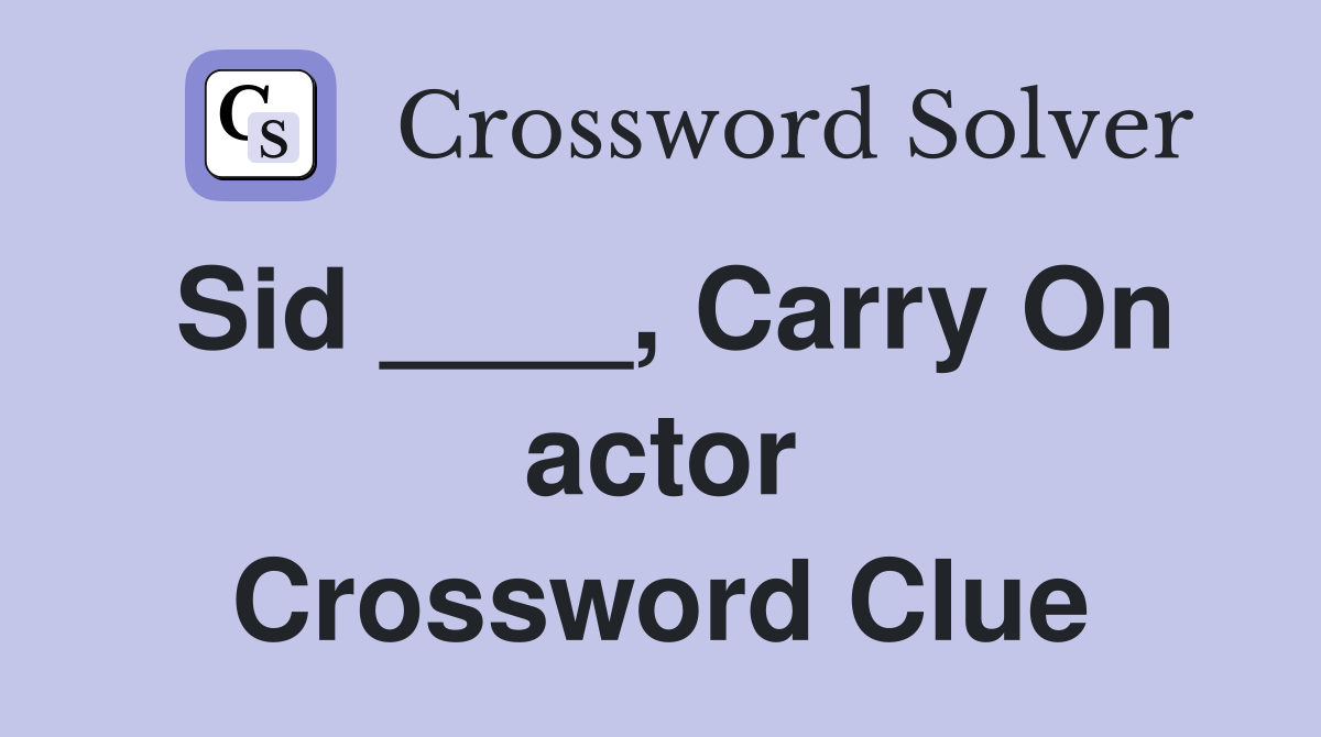 Sid ____, Carry On actor Crossword Clue