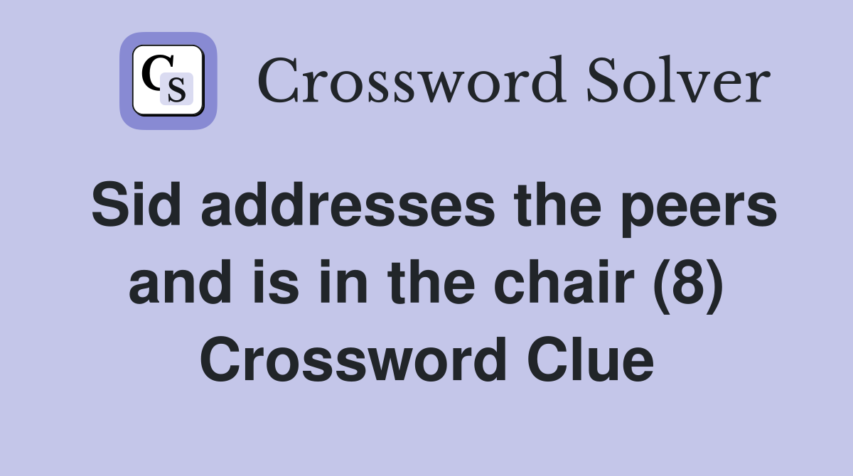 Sid addresses the peers and is in the chair (8) Crossword Clue