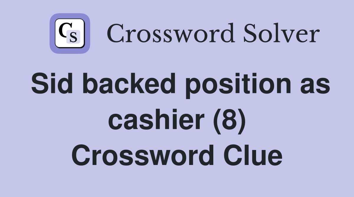 Sid backed position as cashier (8) Crossword Clue