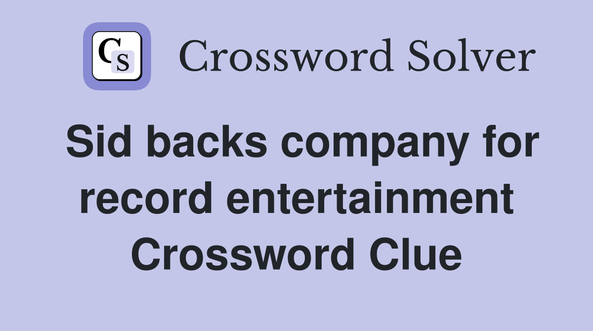 Sid backs company for record entertainment Crossword Clue