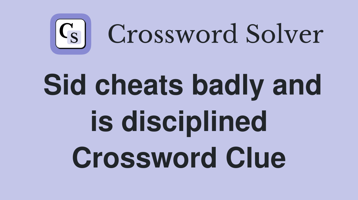 Sid cheats badly and is disciplined Crossword Clue