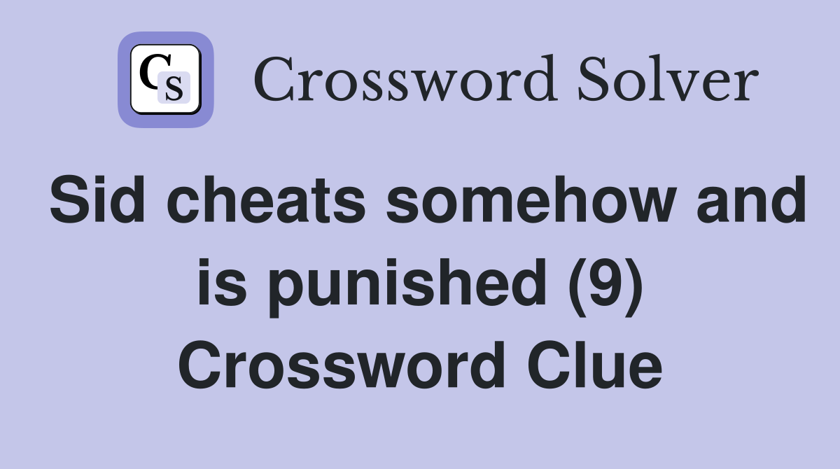 Sid cheats somehow and is punished (9) Crossword Clue