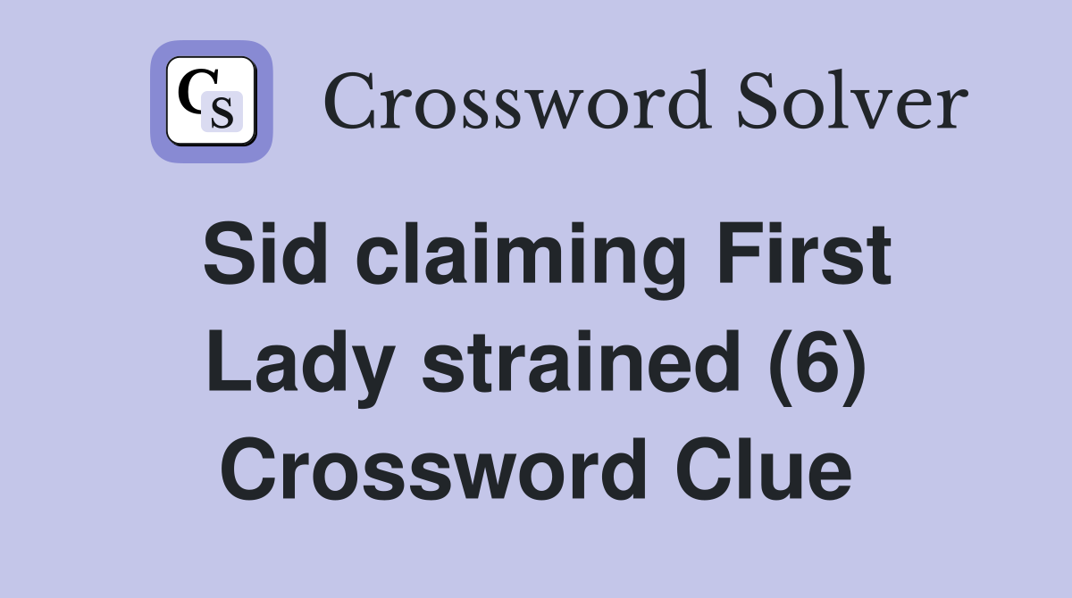 Sid claiming First Lady strained (6) Crossword Clue