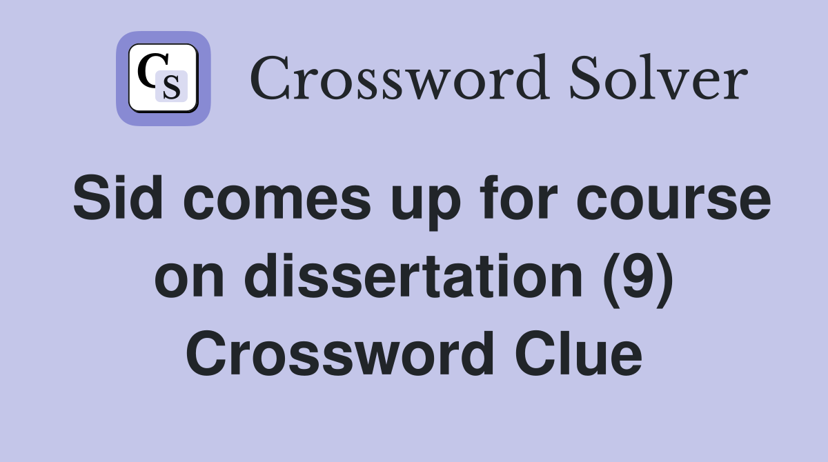 Sid comes up for course on dissertation (9) Crossword Clue