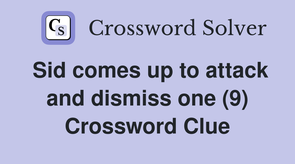 Sid comes up to attack and dismiss one (9) Crossword Clue