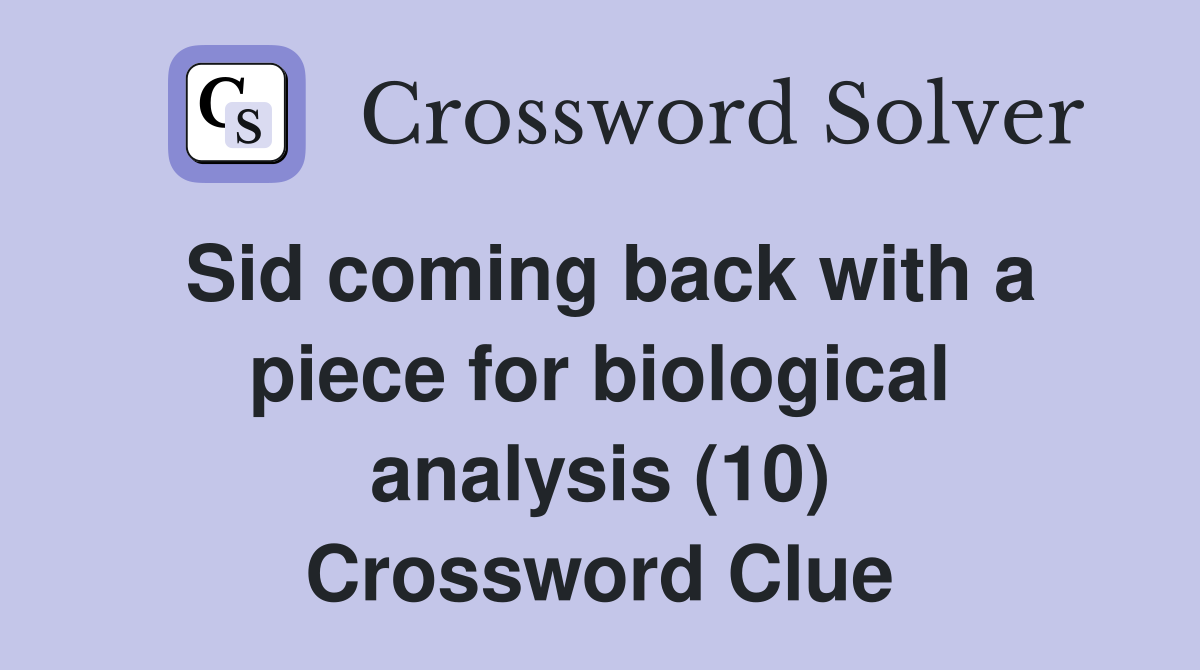 Sid coming back with a piece for biological analysis (10) Crossword Clue