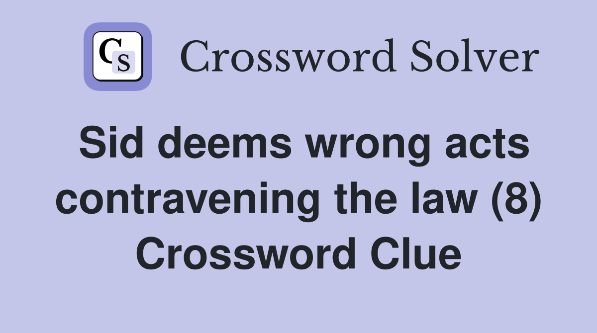 Sid deems wrong acts contravening the law (8) Crossword Clue