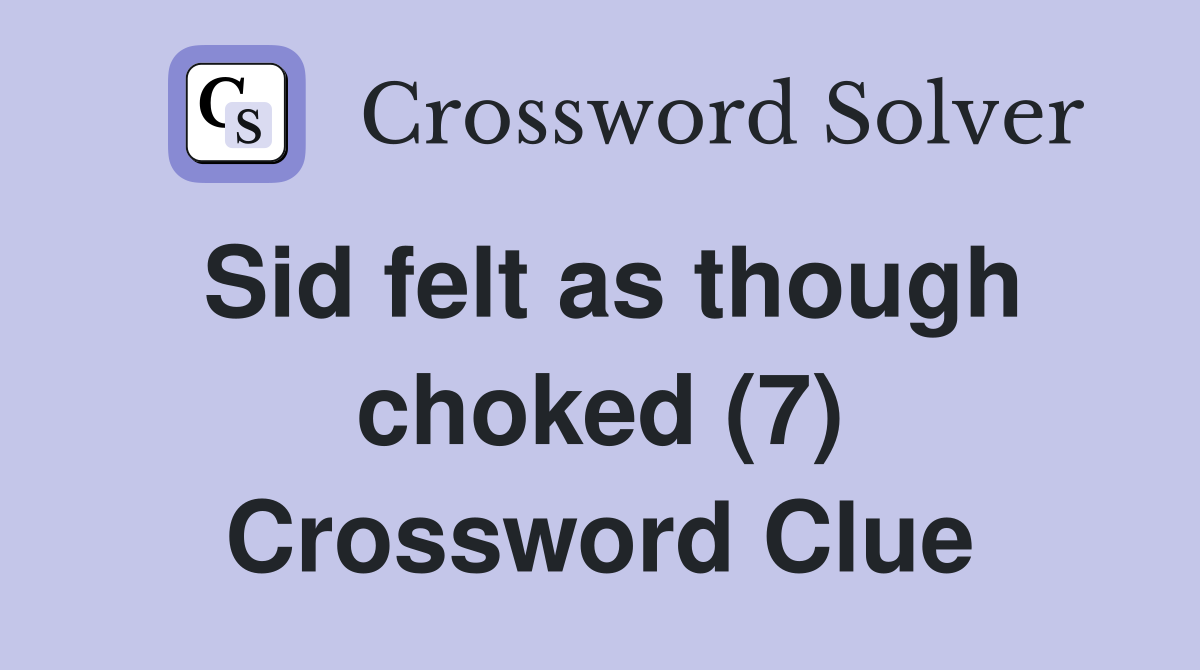 Sid felt as though choked (7) Crossword Clue