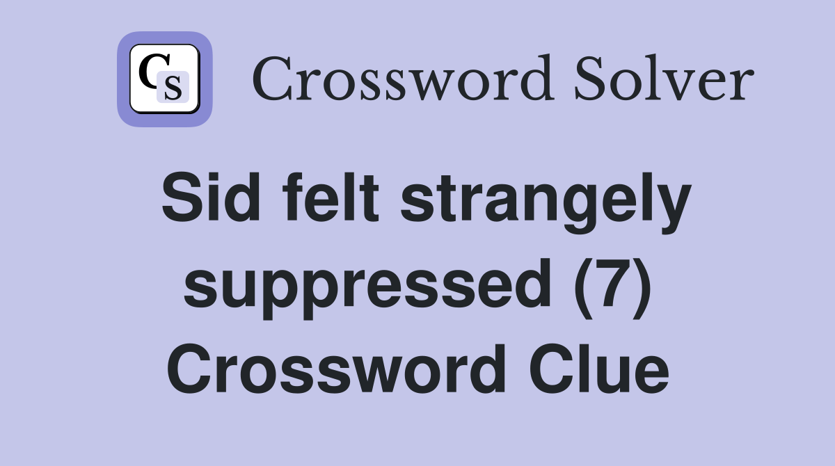 Sid felt strangely suppressed (7) Crossword Clue