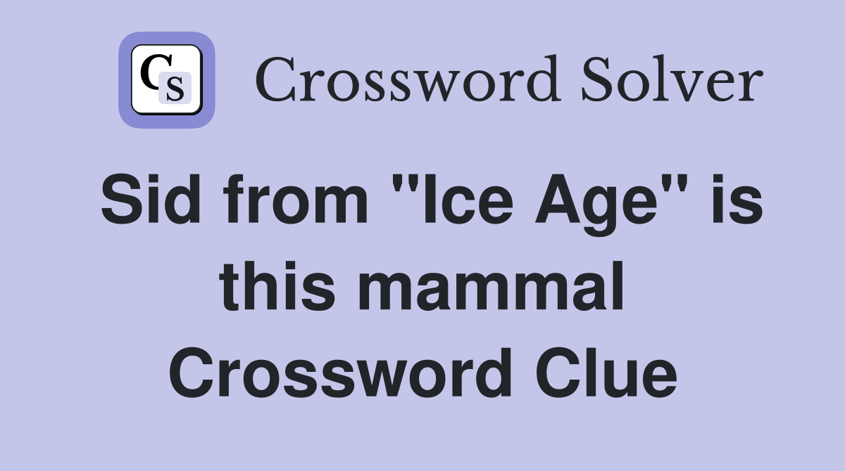 Sid from "Ice Age" is this mammal Crossword Clue