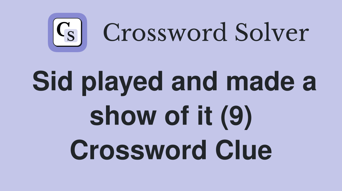 Sid played and made a show of it (9) Crossword Clue