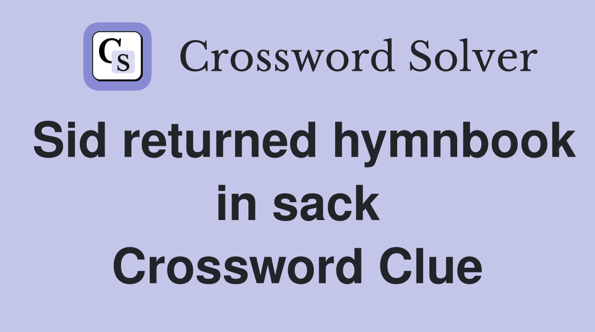 Sid returned hymnbook in sack Crossword Clue