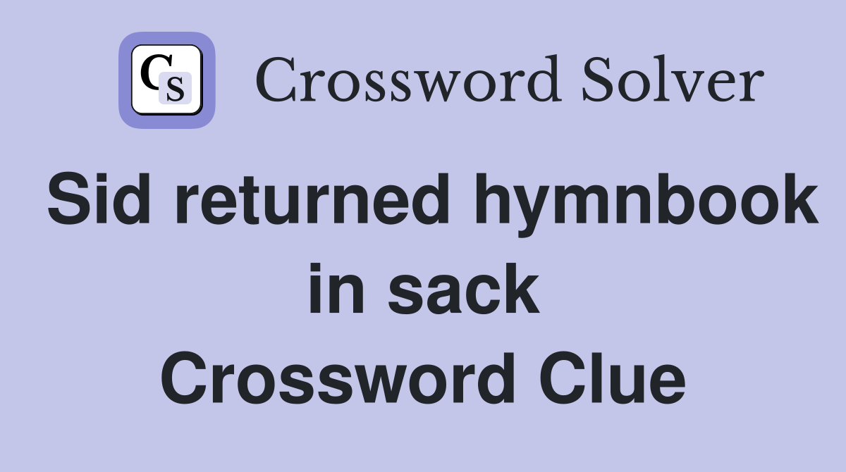 Sid returned hymnbook in sack Crossword Clue Answers Crossword Solver