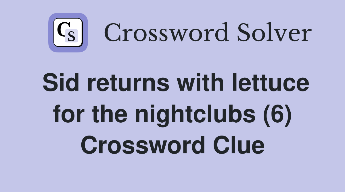 Sid returns with lettuce for the nightclubs (6) Crossword Clue