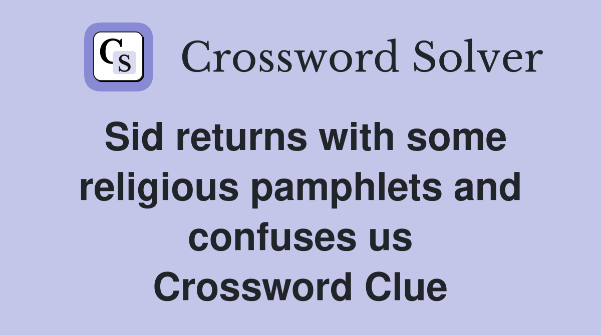 Sid returns with some religious pamphlets and confuses us Crossword Clue