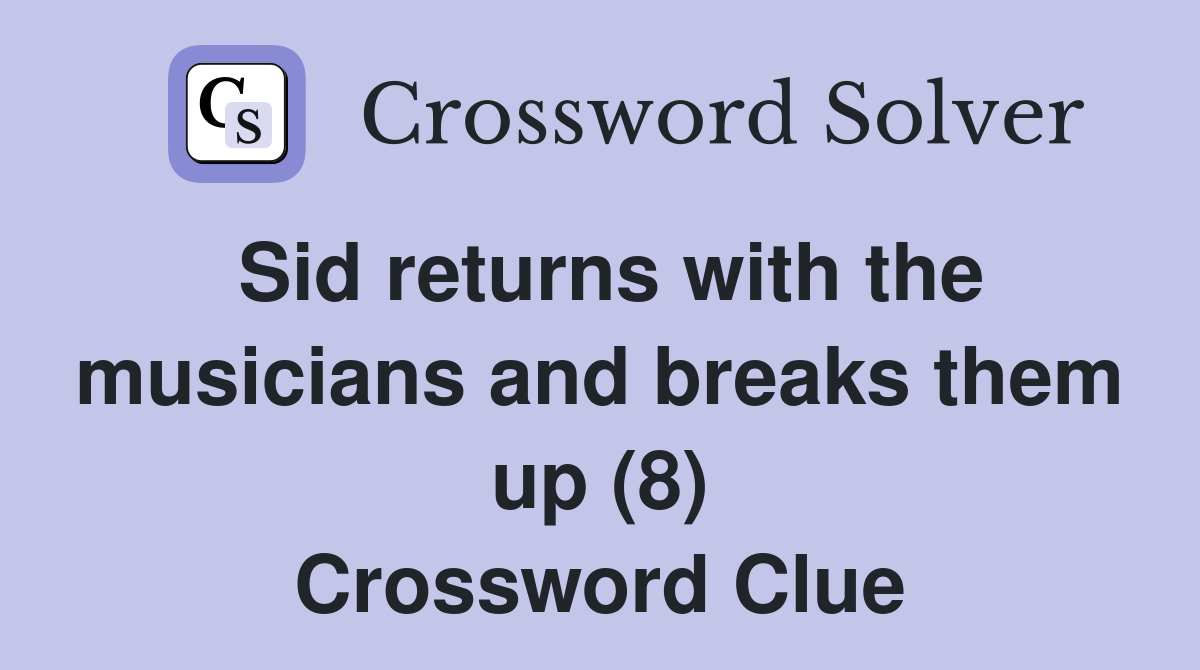 Sid returns with the musicians and breaks them up (8) Crossword Clue