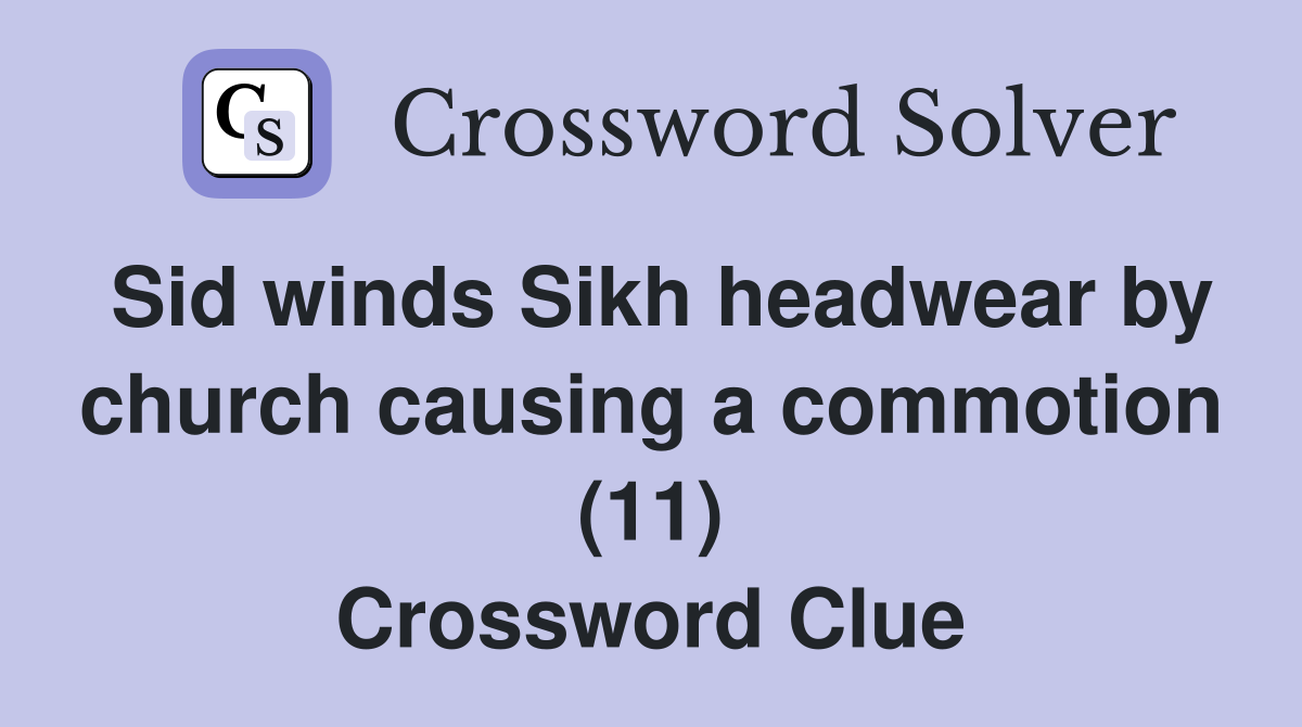 Sid winds Sikh headwear by church causing a commotion (11) Crossword Clue