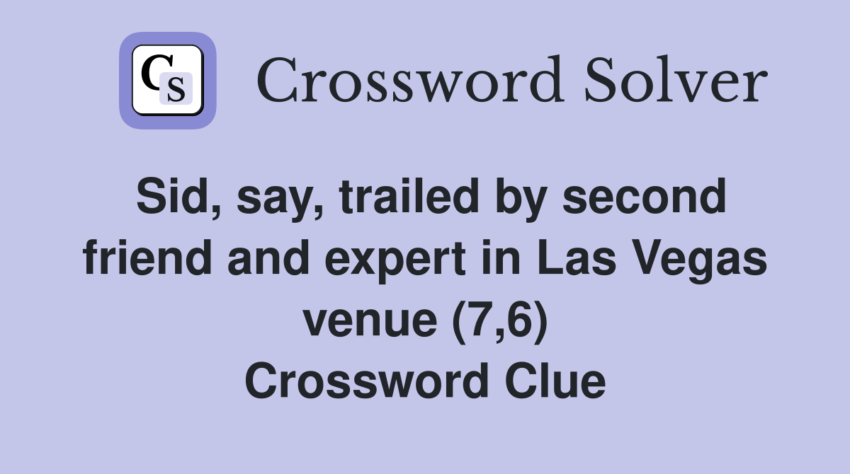 Sid, say, trailed by second friend and expert in Las Vegas venue (7,6) Crossword Clue