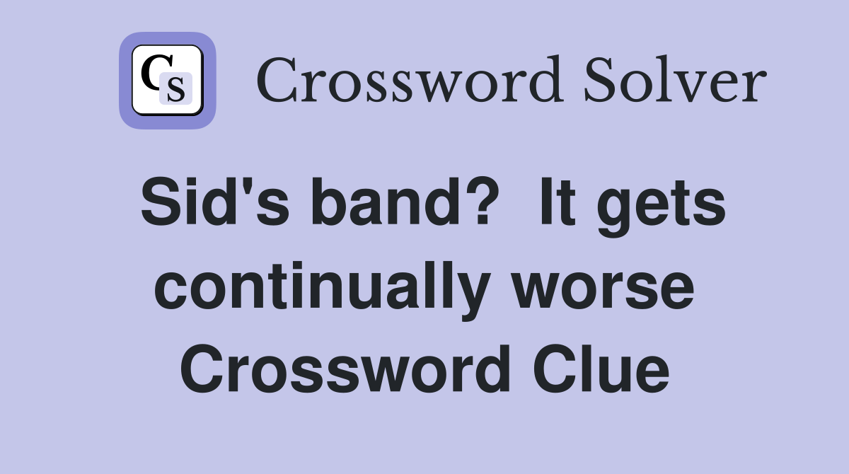 Sid's band?  It gets continually worse Crossword Clue