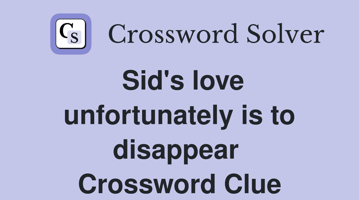 Sid's love unfortunately is to disappear  Crossword Clue
