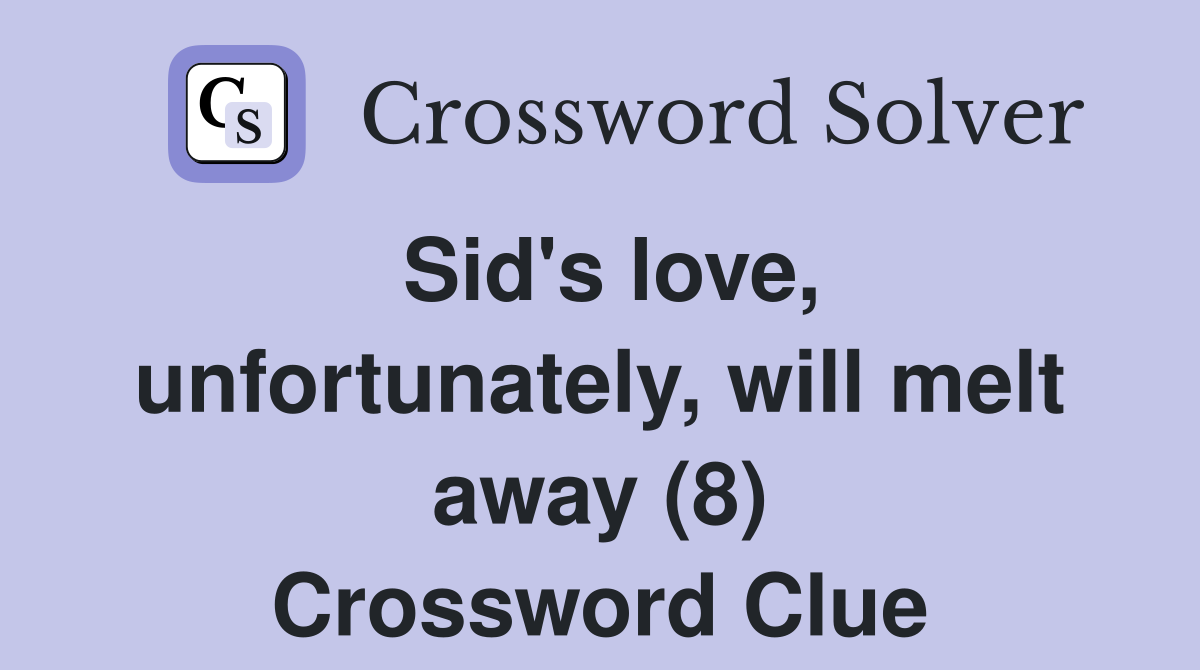 Sid's love, unfortunately, will melt away (8) Crossword Clue