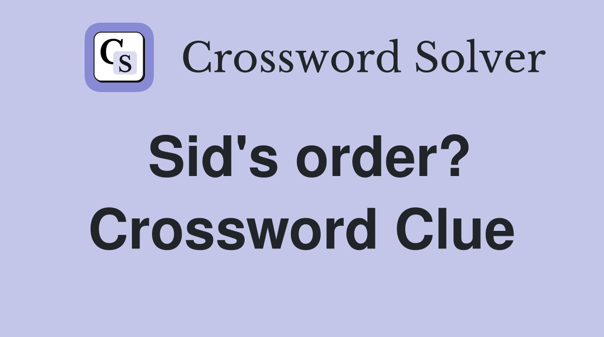 Sid's order? Crossword Clue