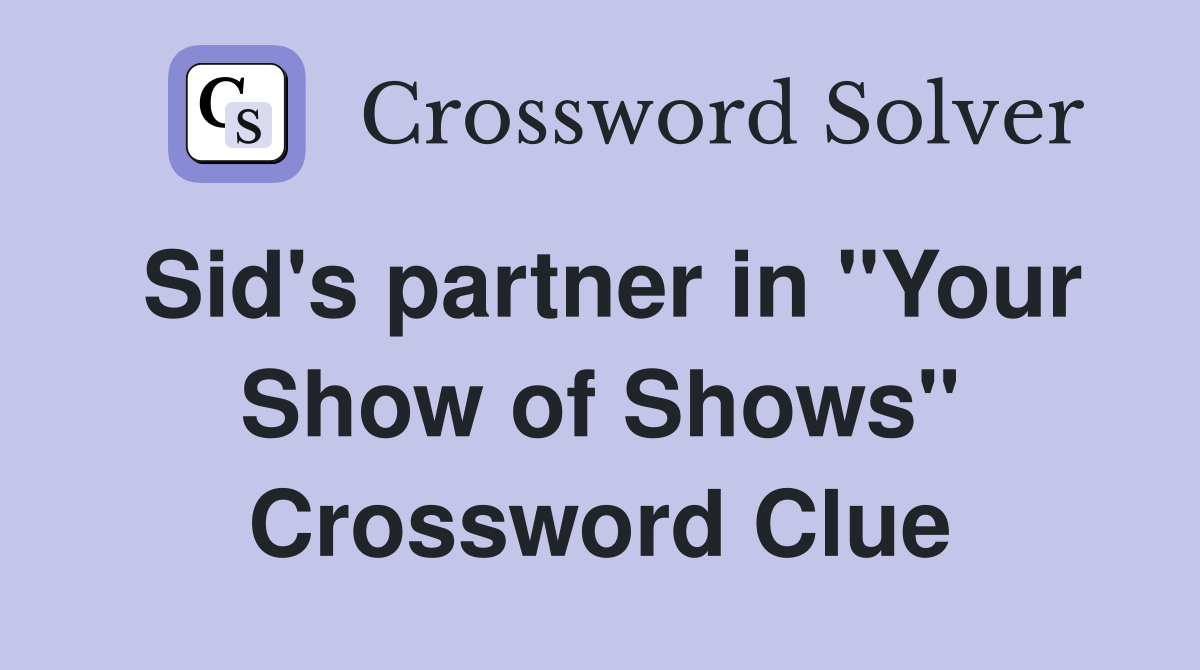 Sid's partner in "Your Show of Shows" Crossword Clue