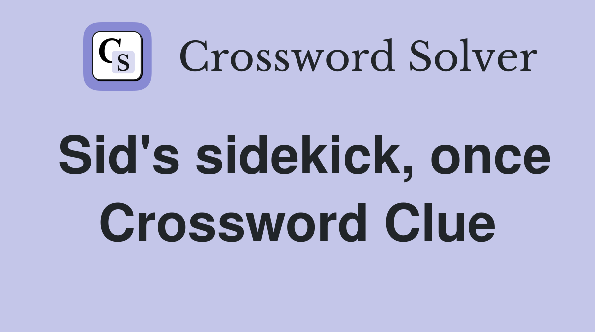 Sid's sidekick, once Crossword Clue