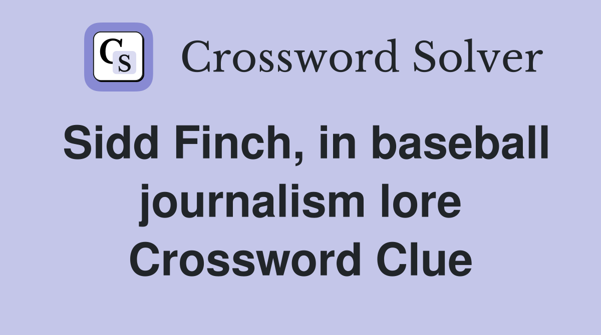 Sidd Finch, in baseball journalism lore Crossword Clue