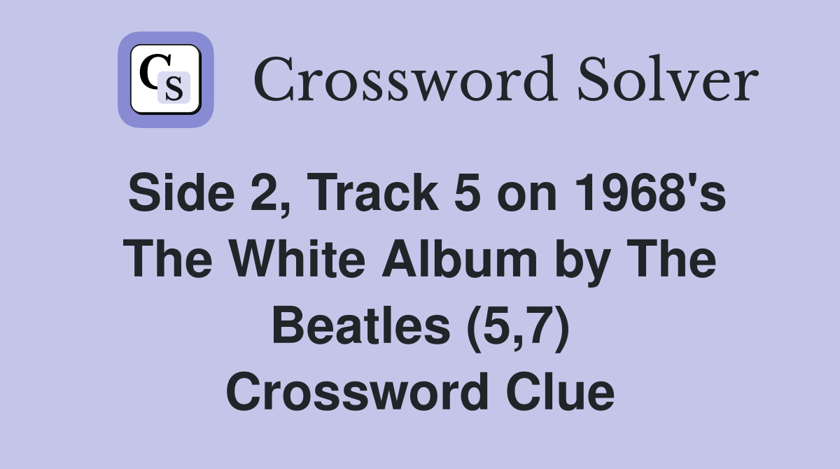Side 2, Track 5 on 1968's The White Album by The Beatles (5,7) Crossword Clue