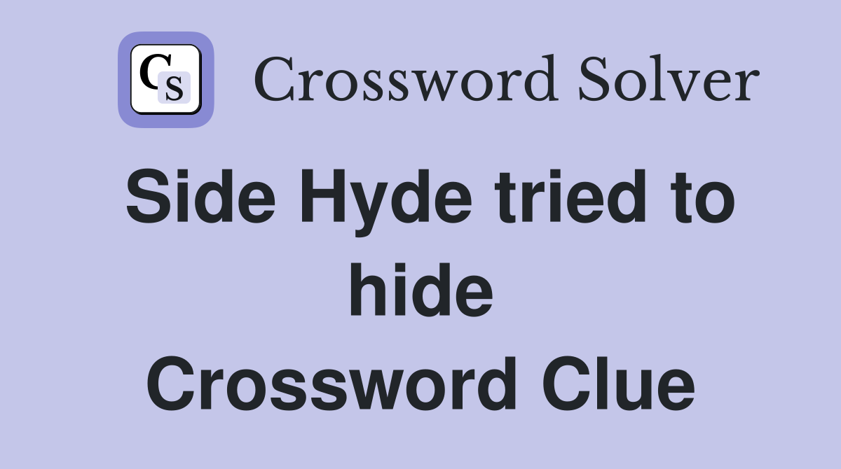 Side Hyde tried to hide Crossword Clue