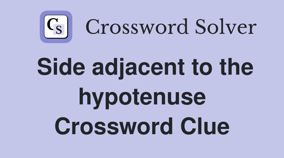 Side adjacent to the hypotenuse Crossword Clue