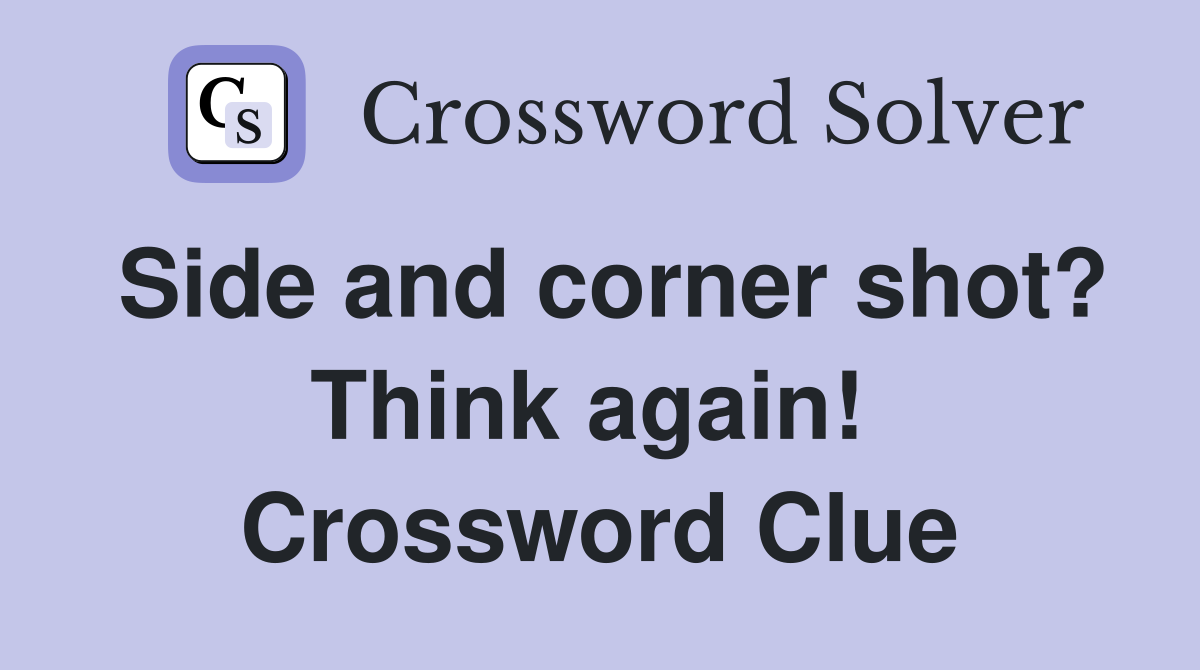 Side and corner shot? Think again!  Crossword Clue