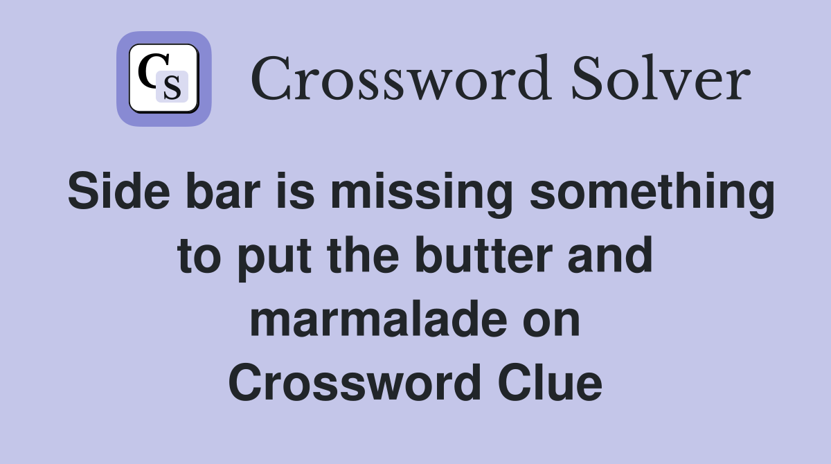 Side bar is missing something to put the butter and marmalade on Crossword Clue