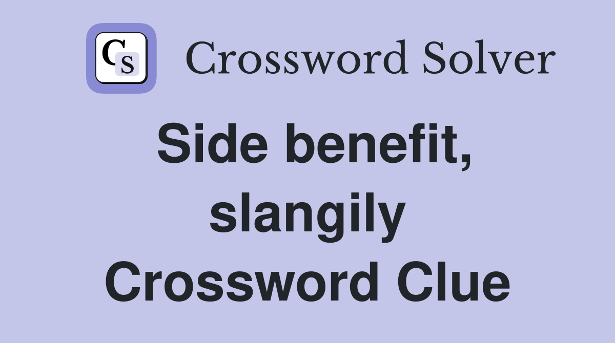 Side benefit, slangily Crossword Clue