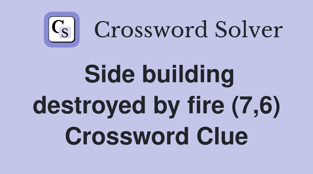 Side building destroyed by fire (7,6) Crossword Clue