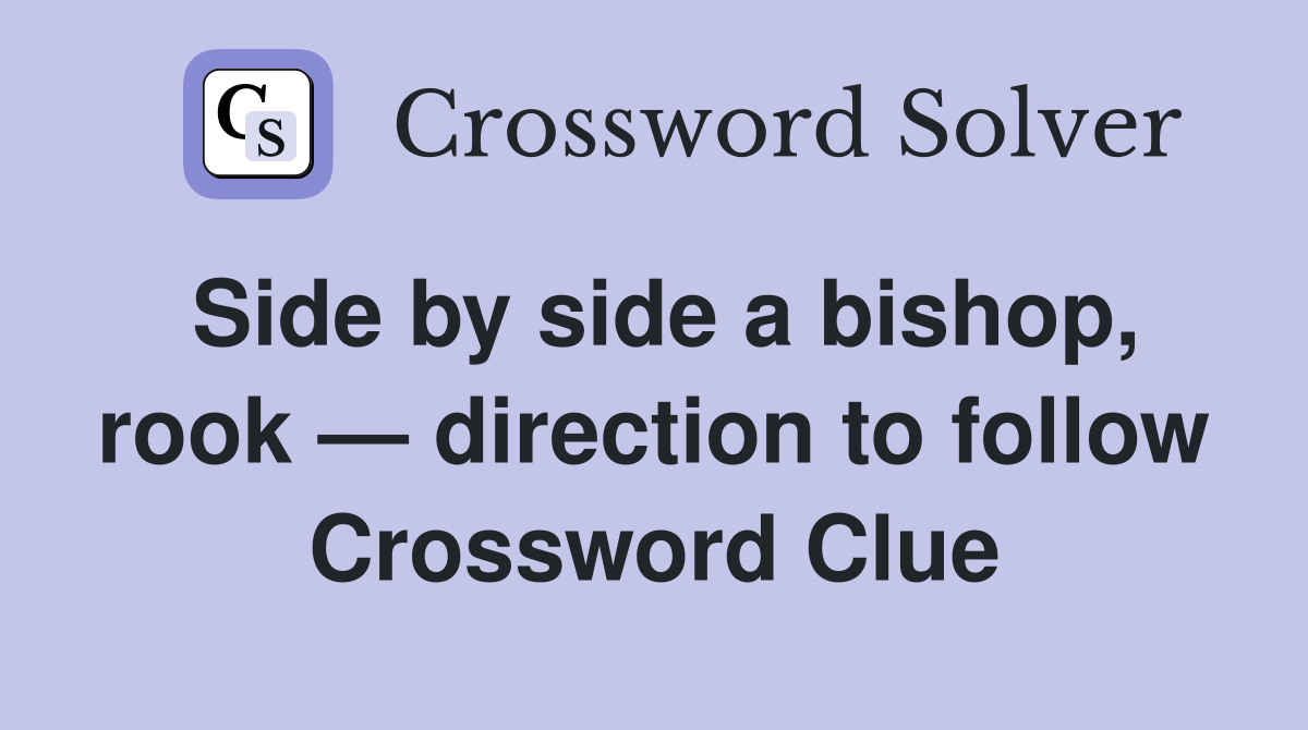 Side by side a bishop, rook — direction to follow Crossword Clue