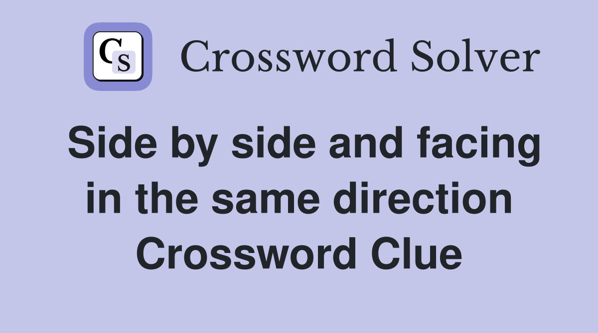 Side by side and facing in the same direction Crossword Clue