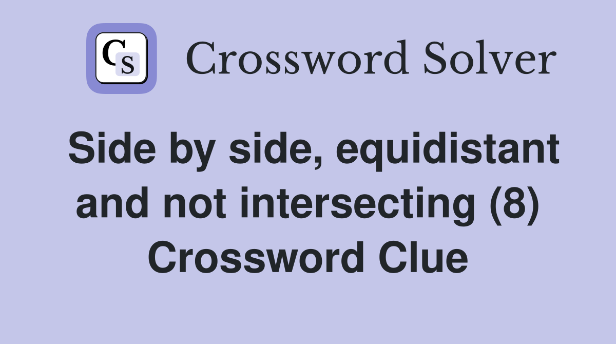 Side by side, equidistant and not intersecting (8) Crossword Clue