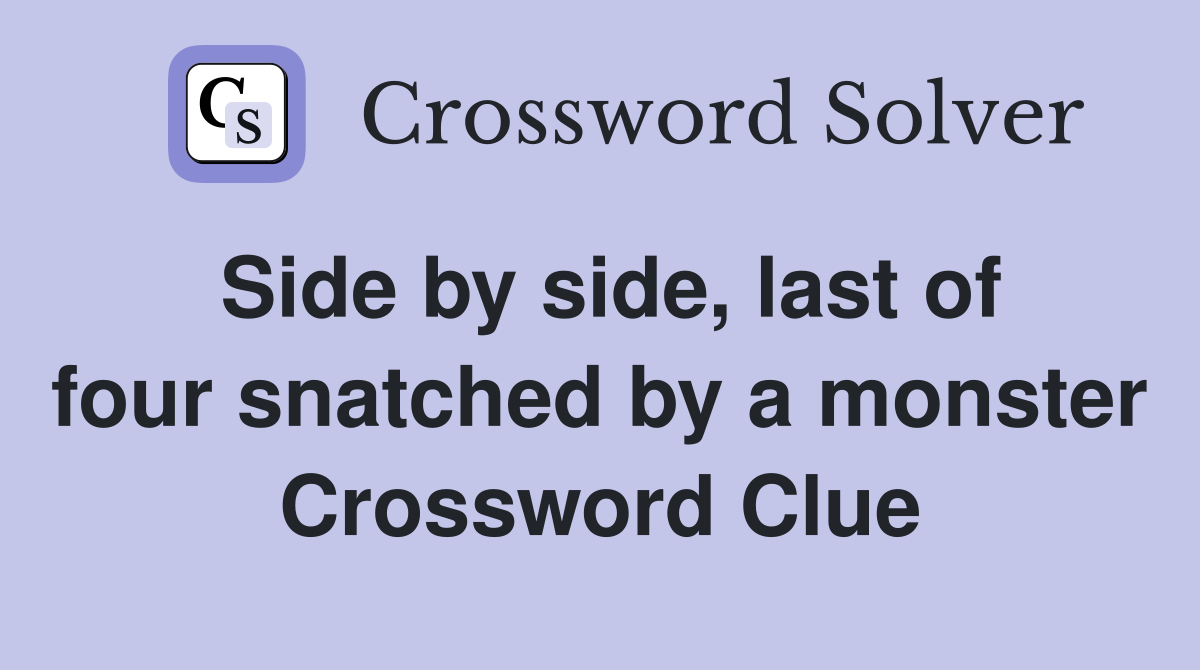 Side by side, last of four snatched by a monster Crossword Clue