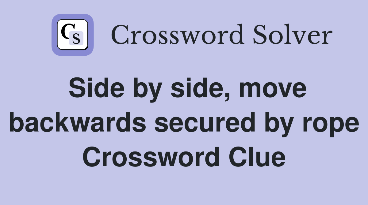 Side by side, move backwards secured by rope Crossword Clue