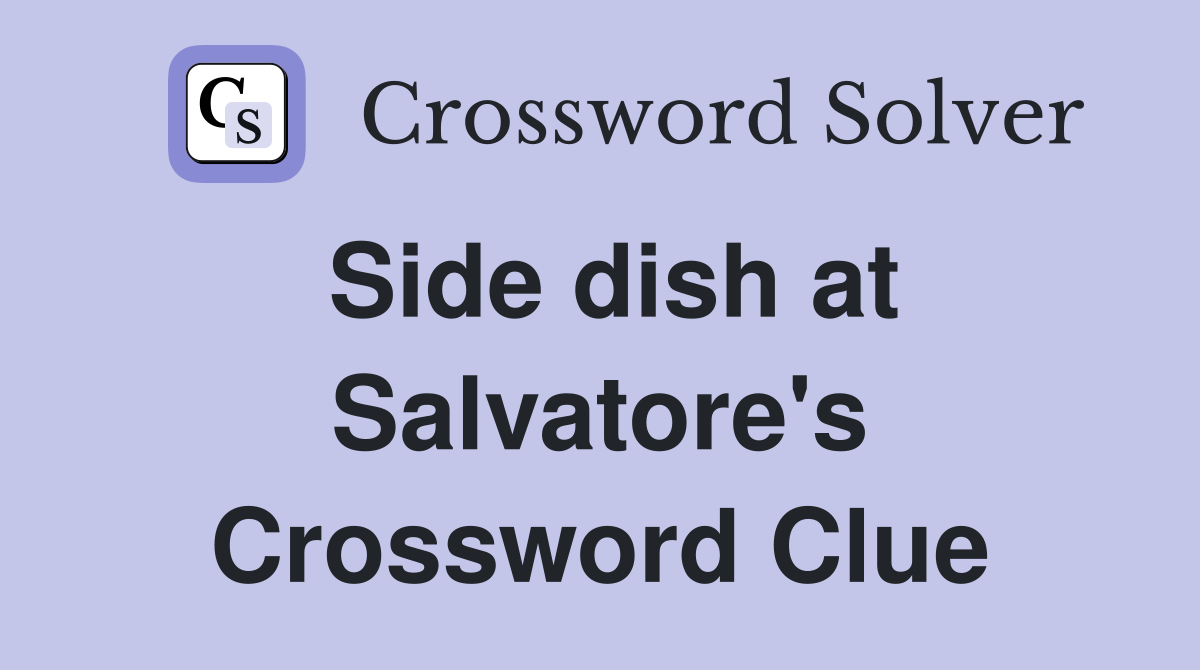 Side dish at Salvatore's Crossword Clue