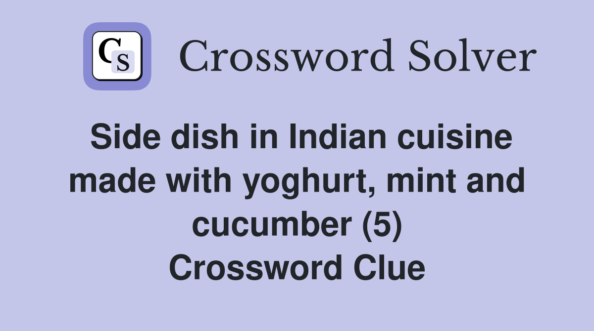Side dish in Indian cuisine made with yoghurt, mint and cucumber (5) Crossword Clue