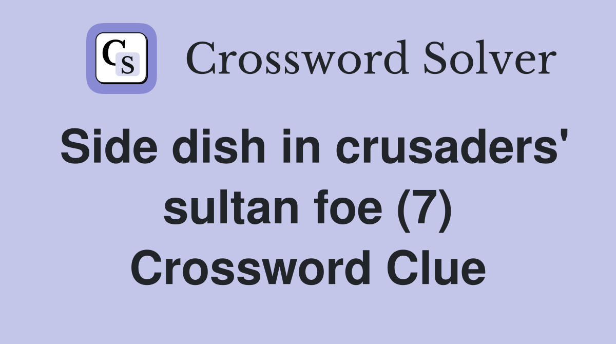 Side dish in crusaders' sultan foe (7) Crossword Clue