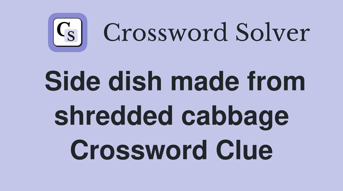 Side dish made from shredded cabbage Crossword Clue
