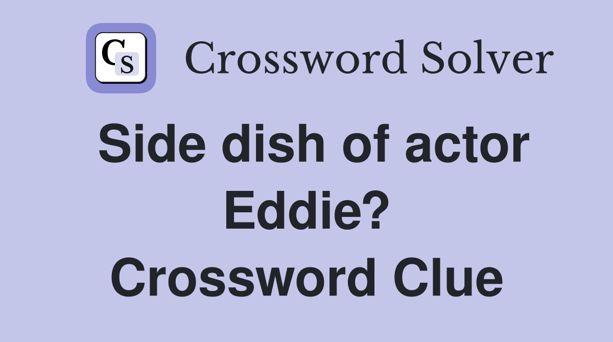 Side dish of actor Eddie? Crossword Clue
