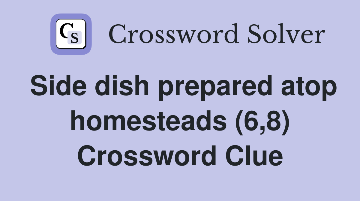 Side dish prepared atop homesteads (6,8) Crossword Clue