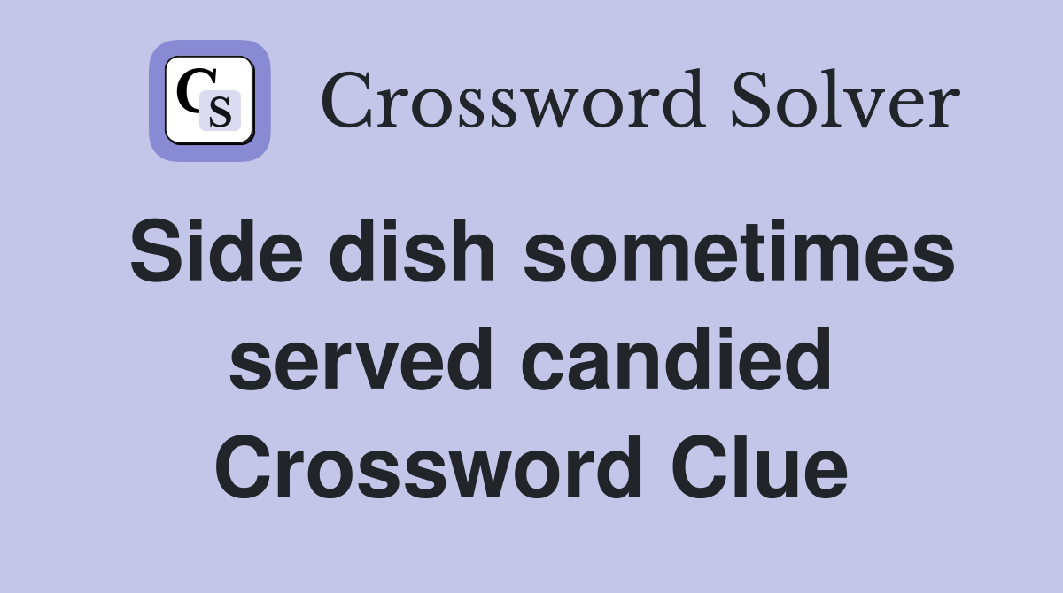 Side dish sometimes served candied Crossword Clue