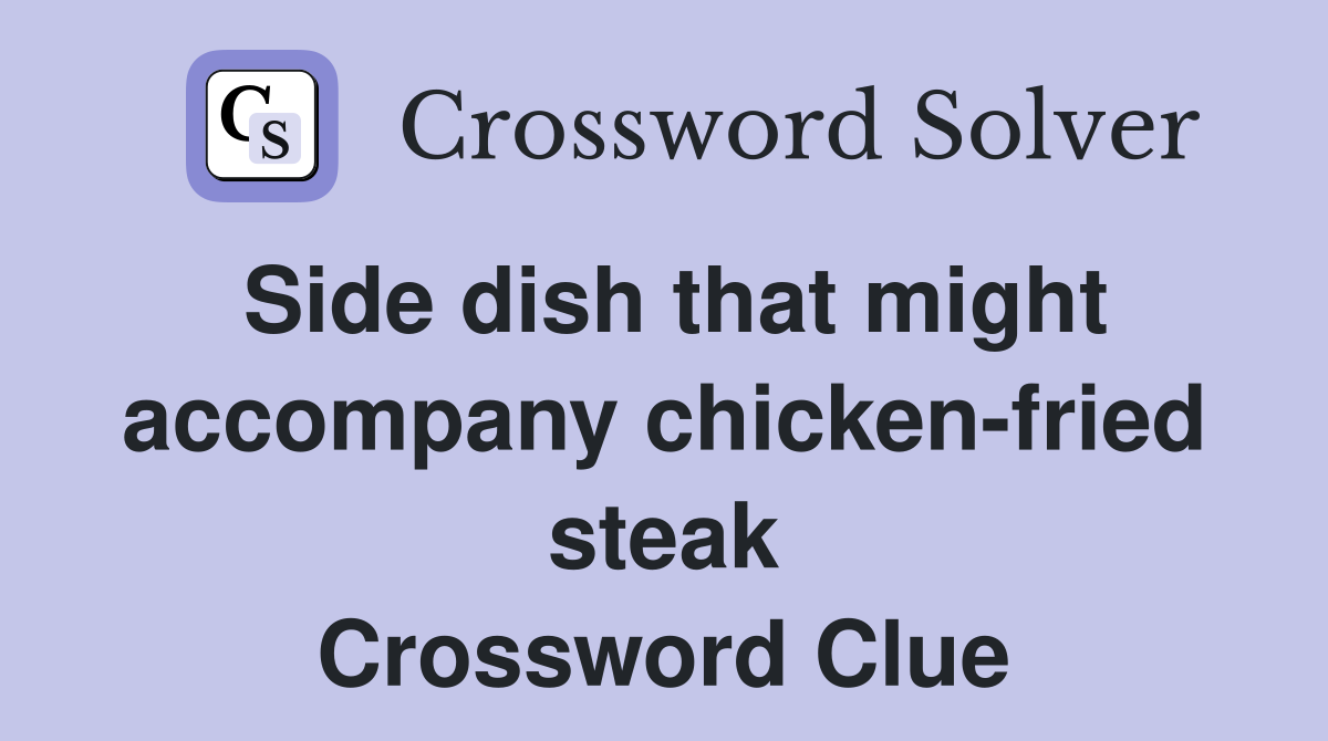 Side dish that might accompany chicken-fried steak Crossword Clue