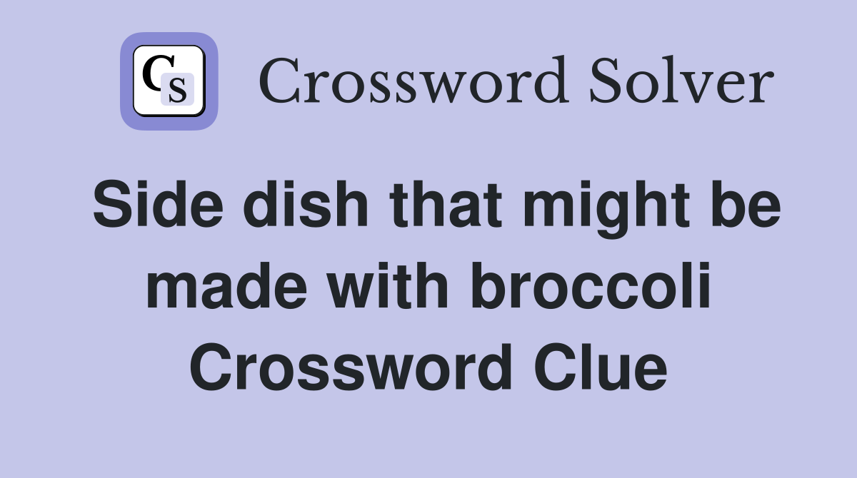 Side dish that might be made with broccoli Crossword Clue
